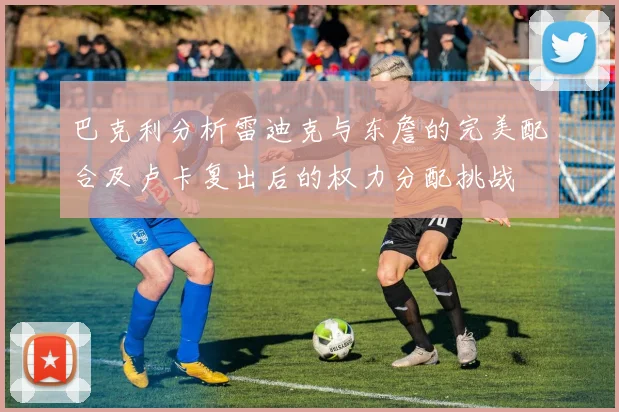 巴克利分析雷迪克与东詹的完美配合及卢卡复出后的权力分配挑战